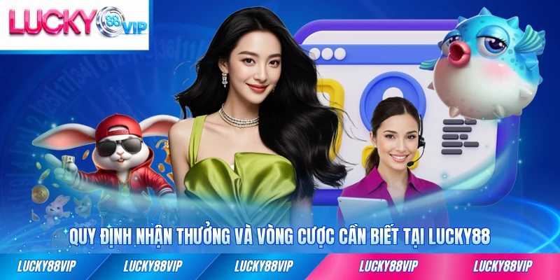 Quy định nhận thưởng và vòng cược cần biết tại LUCKY88 hiện hành